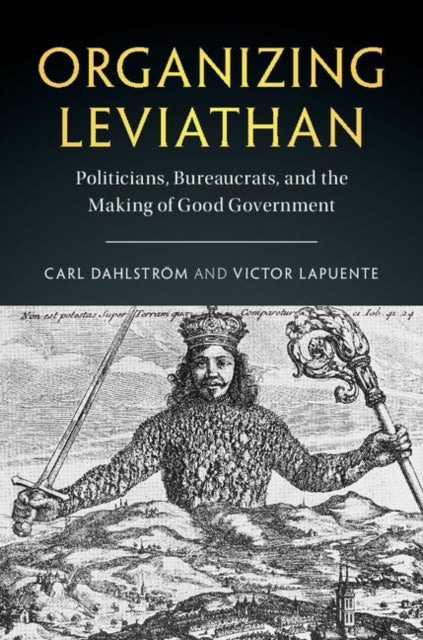 Organizing Leviathan - Politicians, Bureaucrats, and the Making of Good Government