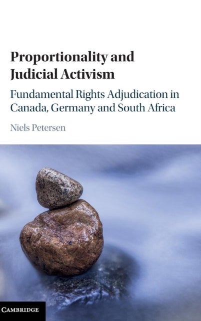 Proportionality and Judicial Activism - Fundamental Rights Adjudication in Canada, Germany and South Africa