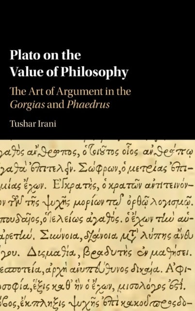 Plato on the Value of Philosophy - The Art of Argument in the Gorgias and Phaedrus