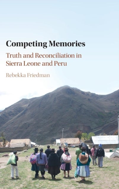 Competing Memories - Truth and Reconciliation in Sierra Leone and Peru
