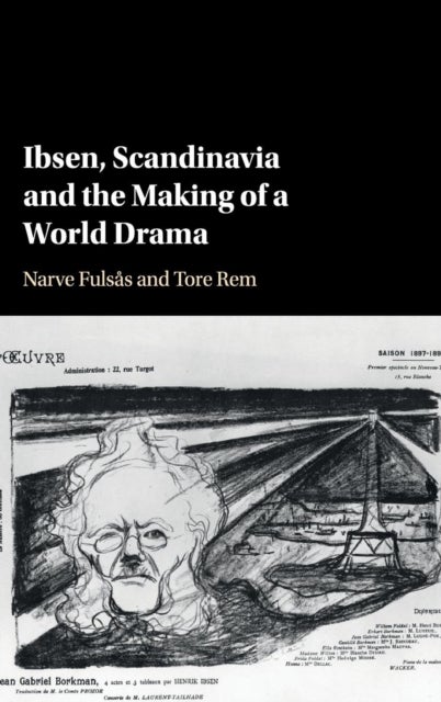 Ibsen, Scandinavia and the Making of a World Drama