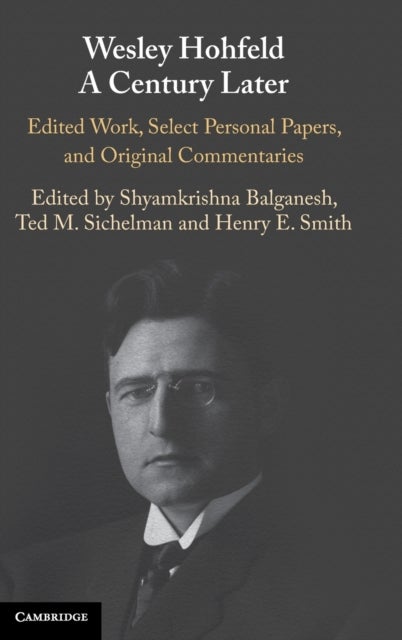 Wesley Hohfeld A Century Later - Edited Work, Select Personal Papers, and Original Commentaries