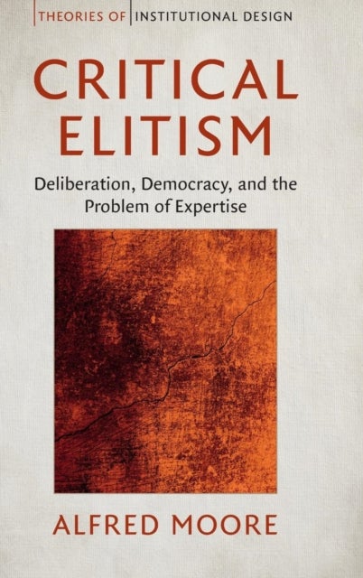 Critical Elitism - Deliberation, Democracy, and the Problem of Expertise