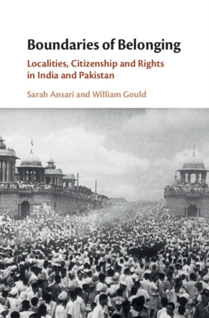 Boundaries of Belonging - Localities, Citizenship and Rights in India and Pakistan