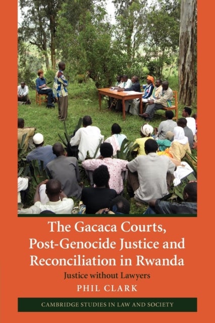 The Gacaca Courts, Post-Genocide Justice and Reconciliation in Rwanda - Justice without Lawyers