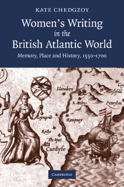 Women's Writing in the British Atlantic World - Memory, Place and History, 1550–1700