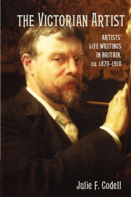 The Victorian Artist - Artists' Life Writings in Britain, c.1870–1910