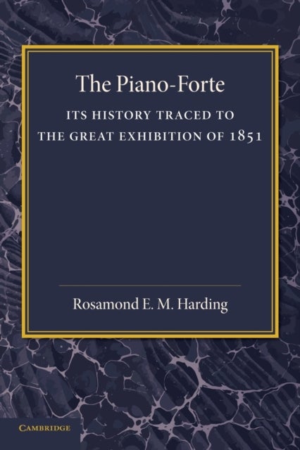 The Piano-Forte - Its History Traced to the Great Exhibition of 1851