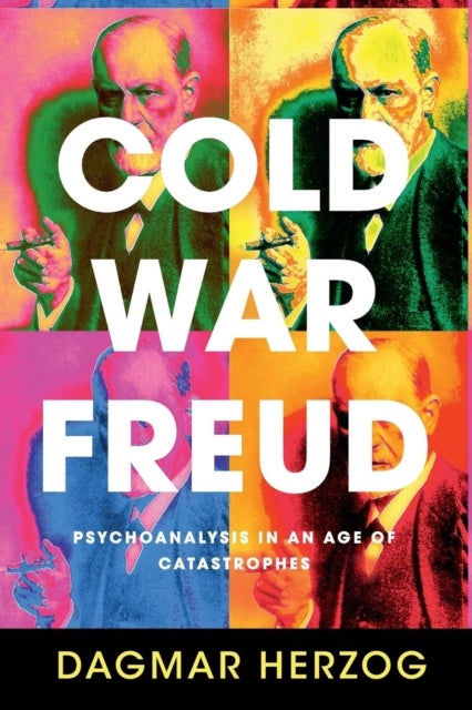 Cold War Freud - Psychoanalysis in an Age of Catastrophes