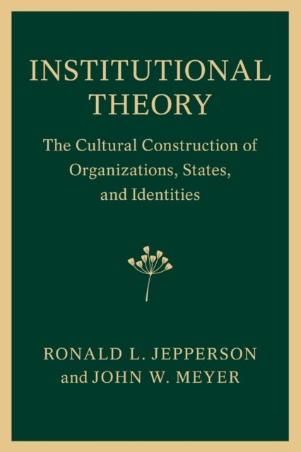 Institutional Theory - The Cultural Construction of Organizations, States, and Identities