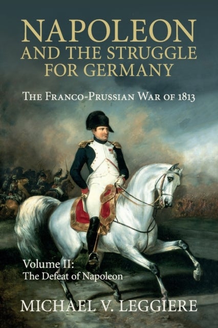 Napoleon and the Struggle for Germany - The Franco-Prussian War of 1813