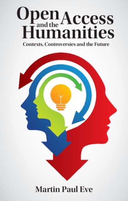 Open Access and the Humanities - Contexts, Controversies and the Future