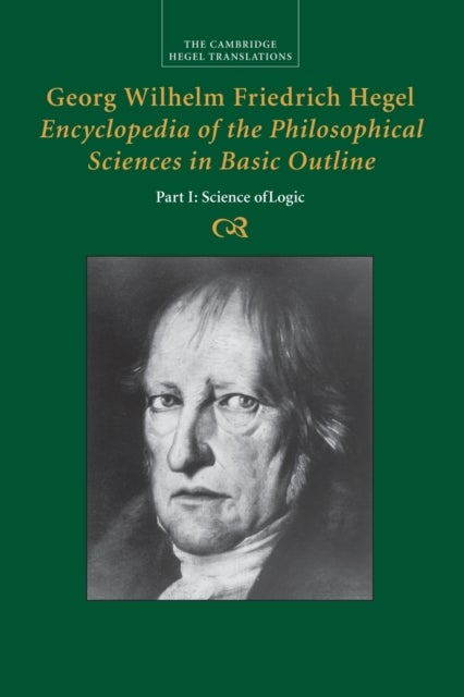 Georg Wilhelm Friedrich Hegel: Encyclopedia of the Philosophical Sciences in Basic Outline, Part 1,