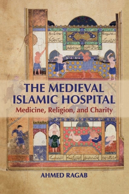 The Medieval Islamic Hospital - Medicine, Religion, and Charity
