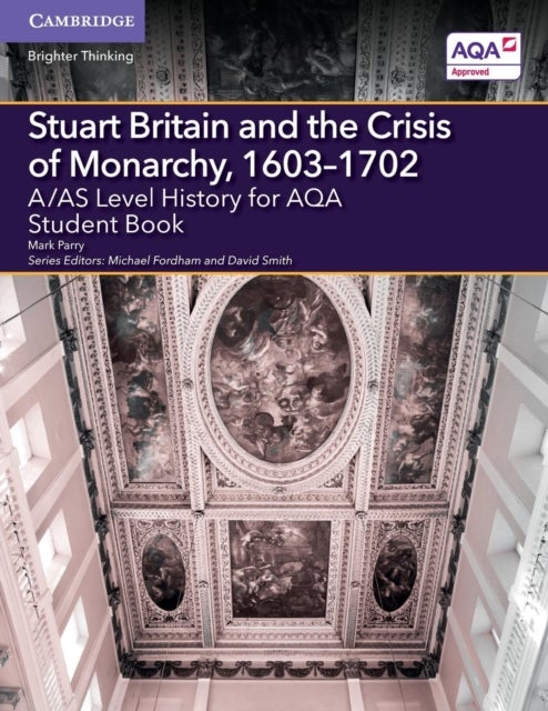 A/AS Level History for AQA Stuart Britain and the Crisis of Monarchy, 1603¿1702 Student Book