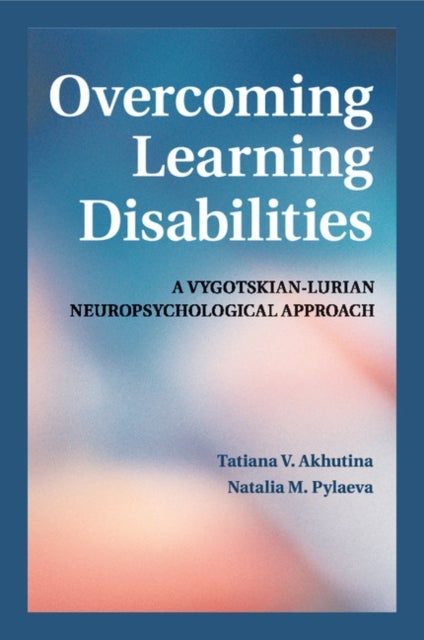Overcoming Learning Disabilities - A Vygotskian-Lurian Neuropsychological Approach