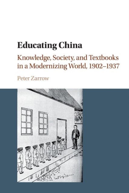 Educating China - Knowledge, Society and Textbooks in a Modernizing World, 1902–1937