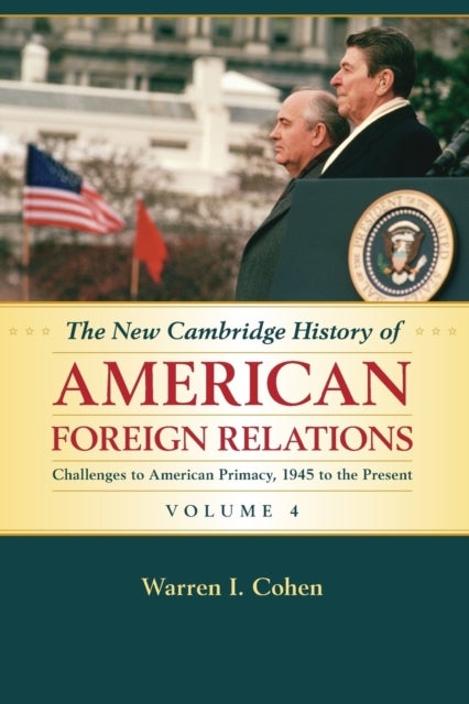 The New Cambridge History of American Foreign Relations: Volume 4, Challenges to American Primacy, 1