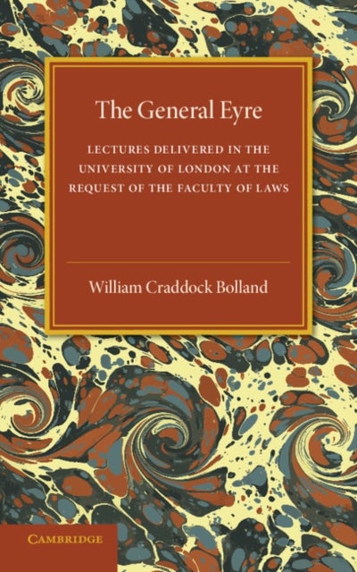 The General Eyre - Lectures Delivered in the University of London at the Request of the Faculty of Laws