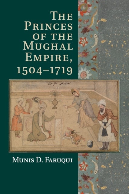 The Princes of the Mughal Empire, 1504–1719