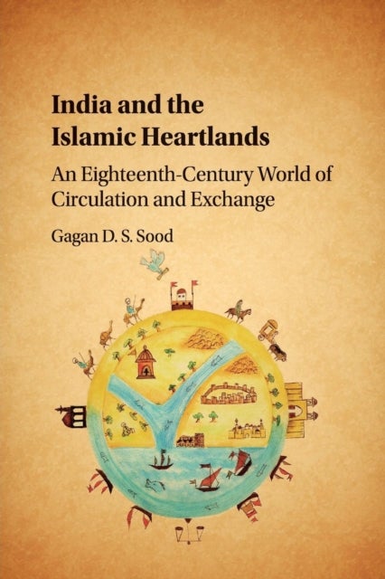 India and the Islamic Heartlands - An Eighteenth-Century World of Circulation and Exchange
