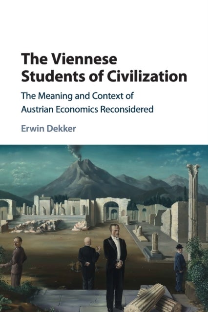 The Viennese Students of Civilization - The Meaning and Context of Austrian Economics Reconsidered