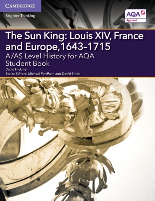 A/AS Level History for AQA The Sun King: Louis XIV, France and Europe, 1643¿1715 Student Book