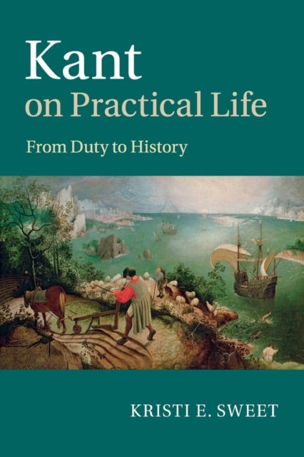 Kant on Practical Life - From Duty to History
