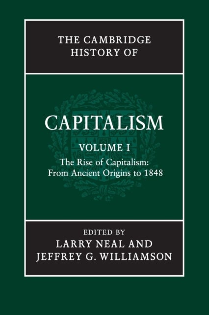 The Cambridge History of Capitalism: Volume 1, The Rise of Capitalism: From Ancient Origins to 1848