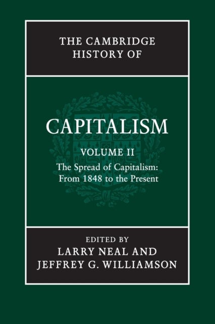 The Cambridge History of Capitalism: Volume 2, The Spread of Capitalism: From 1848 to the Present