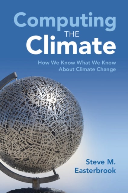 Computing the Climate - How We Know What We Know About Climate Change