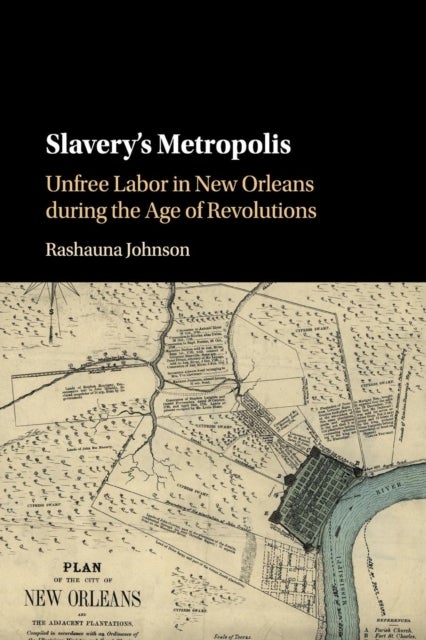 Slavery's Metropolis - Unfree Labor in New Orleans during the Age of Revolutions