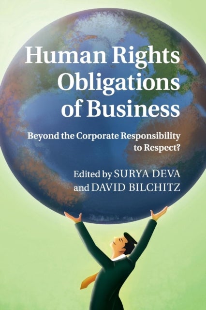 Human Rights Obligations of Business - Beyond the Corporate Responsibility to Respect?