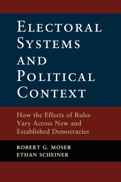 Electoral Systems and Political Context - How the Effects of Rules Vary Across New and Established Democracies