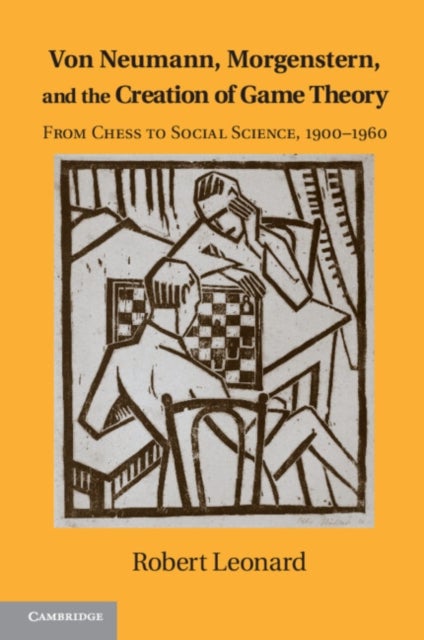 Von Neumann, Morgenstern, and the Creation of Game Theory - From Chess to Social Science, 1900–1960