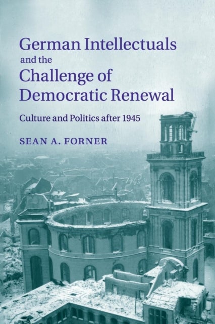German Intellectuals and the Challenge of Democratic Renewal - Culture and Politics after 1945