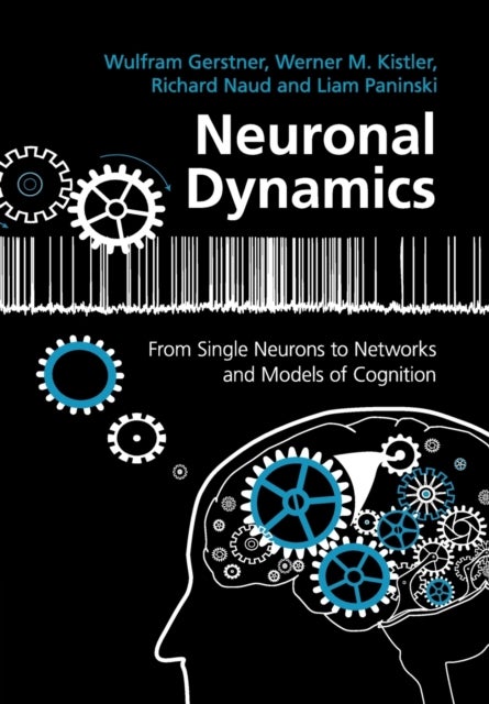 Neuronal Dynamics - From Single Neurons to Networks and Models of Cognition