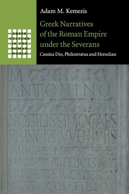 Greek Narratives of the Roman Empire under the Severans - Cassius Dio, Philostratus and Herodian