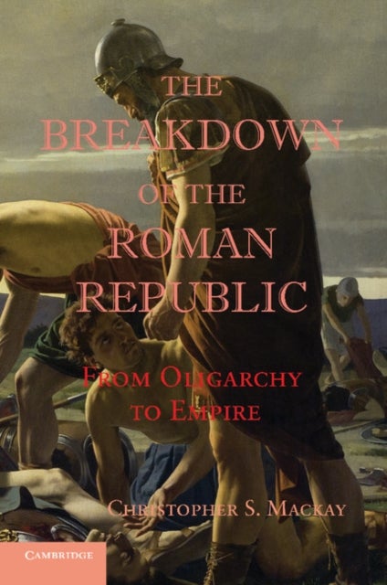 The Breakdown of the Roman Republic - From Oligarchy to Empire