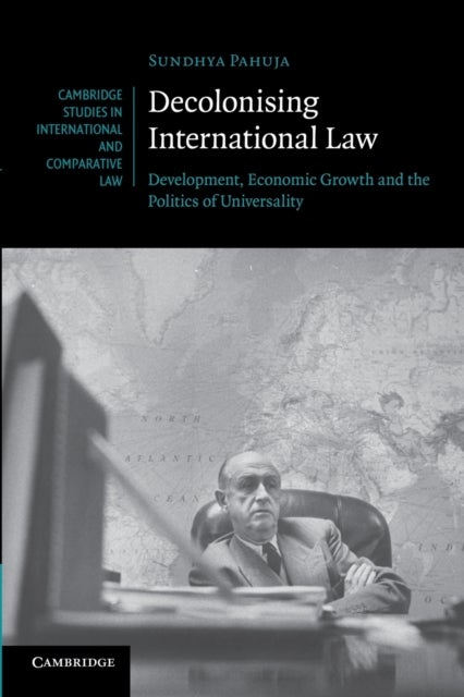 Decolonising International Law - Development, Economic Growth and the Politics of Universality