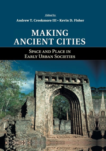 Making Ancient Cities - Space and Place in Early Urban Societies