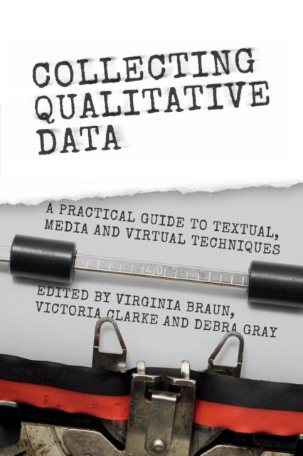 Collecting Qualitative Data - A Practical Guide to Textual, Media and Virtual Techniques