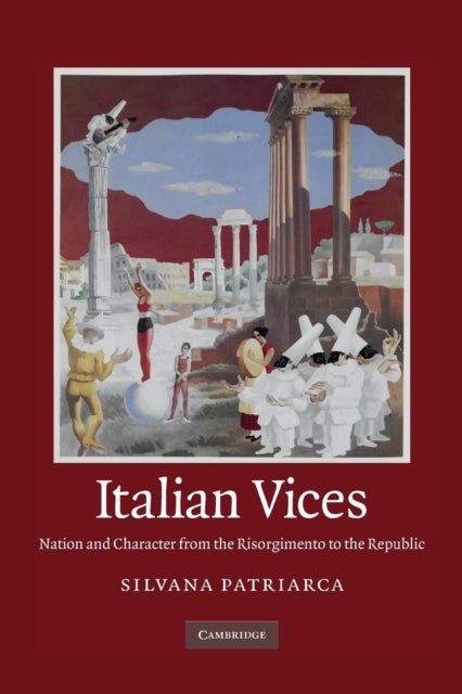 Italian Vices - Nation and Character from the Risorgimento to the Republic