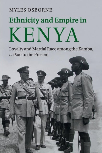 Ethnicity and Empire in Kenya - Loyalty and Martial Race among the Kamba, c.1800 to the Present