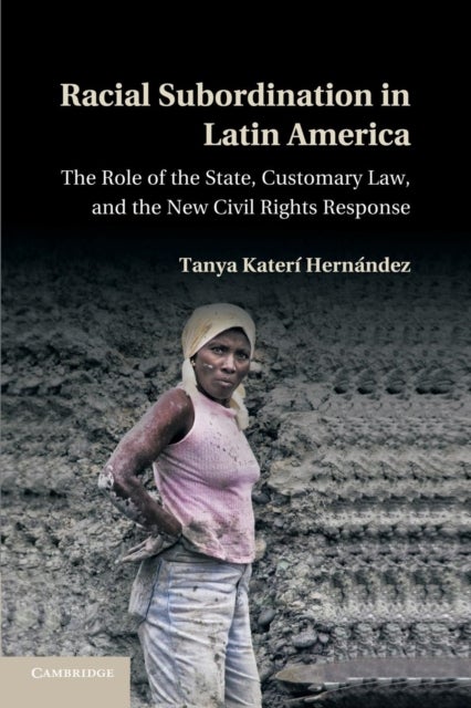 Racial Subordination in Latin America - The Role of the State, Customary Law, and the New Civil Rights Response