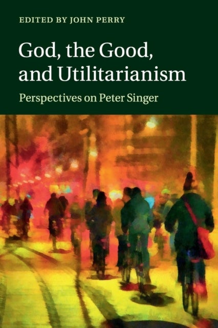 God, the Good, and Utilitarianism - Perspectives on Peter Singer