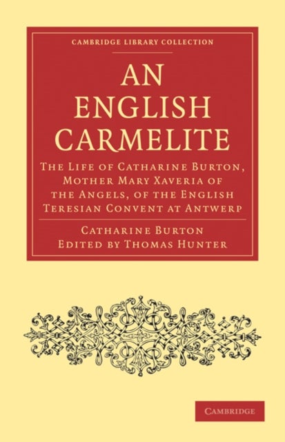 An English Carmelite - The Life of Catharine Burton, Mother Mary Xaveria of the Angels, of the English Teresian Convent at Antwerp