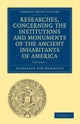 Researches, Concerning the Institutions and Monuments of the Ancient Inhabitants of America, with Descriptions and Views of Some of the Most Striking Scenes in the Cordilleras!