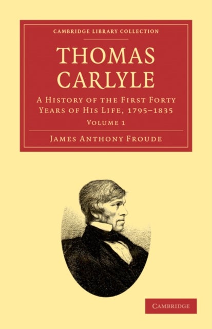 Thomas Carlyle - A History of the First Forty Years of his Life, 1795–1835