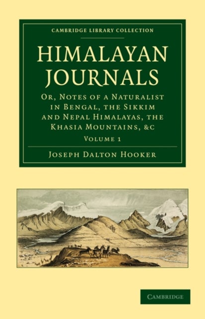 Himalayan Journals - Or, Notes of a Naturalist in Bengal, the Sikkim and Nepal Himalayas, the Khasia Mountains, etc.